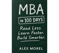 MBA in 100 Days: Read Less, Learn Faster, Build Smarter