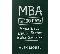 MBA in 100 Days: Read Less, Learn Faster, Build Smarter