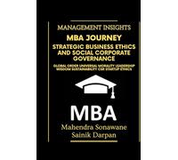 MBA Journey: Strategic Business Ethics and Social Corporate Governance: Management insights in Global Order, Universal Morality, Leadership Wisdom, Sustainability, CSR, Startup Ethics