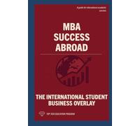 MBA Success Abroad: The International Student Business Overlay (The International Student Playbook Series)
