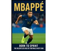 Mbappé: Born to Sprint - The Relentless Rise of Football's Next King