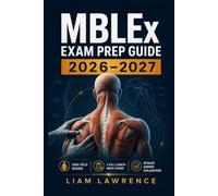 MBLEx Exam Prep Guide 2026-2027: Massage Therapy Review of Anatomy, Movement Science, Contraindications, Client Assessment, Physiology, Professional Practice, Test, Four Full-Length Mock Exams.
