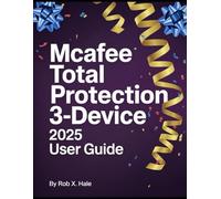 McAfee Total Protection 3-Device 2025 User Guide: The Complete Step-by-Step Manual for Mastering Every Feature from Antivirus to VPN, Password ... Protection (CyberShield Mastery Guides)