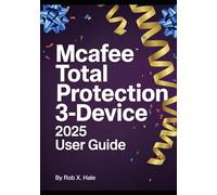 McAfee Total Protection 3-Device 2025 User Guide: The Complete Step-by-Step Manual for Mastering Every Feature from Antivirus to VPN, Password ... Protection (CyberShield Mastery Guides)