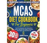 MCAS Diet Cookbook for Beginners: Tasty Low-Histamine Anti-Inflammatory Recipes with Full-Color Images to Navigate Food Triggers and Calm Flare-Ups