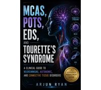 MCAS, POTS, EDS, and Tourette's Syndrome: A Clinical Guide to Neuroimmune, Autonomic, and Connective Tissue Disorders