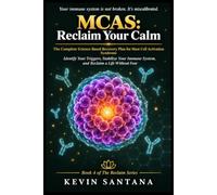 MCAS: RECLAIM YOUR CALM: The Complete Science-Based Recovery Plan for Mast Cell Activation Syndrome Identify Your Triggers, Stabilize Your Immune ... a Life Without Fear (The Reclaim Series)