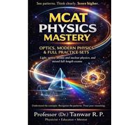MCAT Physics Mastery: Optics, Modern Physics & Full Practice Sets: Light, optics, atomic and nuclear physics, and mixed full-length exams (MCAT Physics Foundations)