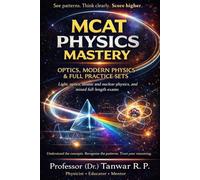 MCAT Physics Mastery: Optics, Modern Physics & Full Practice Sets: Light, optics, atomic and nuclear physics, and mixed full-length exams (MCAT Physics Foundations)