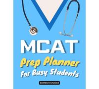 MCAT Prep Planner For Busy Students: Master The Strategies To Balance Study And Life While Preparing Effectively For One Of The Most Important Exams On The Journey To Medical School
