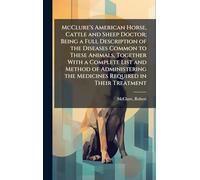 McClure's American Horse, Cattle and Sheep Doctor; Being a Full Description of the Diseases Common to These Animals, Together With a Complete List and ... the Medicines Required in Their Treatment
