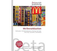 Mc'Donaldization: McDonald's, The McDonaldization of Society, Fast-Food, Slow Food, Calculation, Predictability