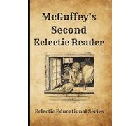 McGuffey’s Second Eclectic Reader - Revised Edition (1920 Version): A Carefully Restored Public Domain Reprint of the Original Eclectic Educational Series