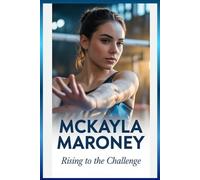 McKayla Maroney BIOGRAPHY: The Inspiring Story of an Athlete Glory from Gymnastic Stardom, to Advocacy and Self-Discovery