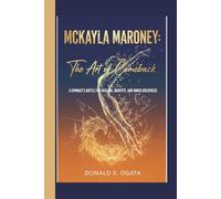 MCKAYLA MARONEY: THE ART OF COMEBACK: A GYMNAST’S BATTLE FOR HEALING, IDENTITY, AND INNER GREATNESS