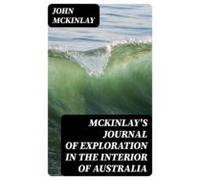 Mckinlays Journal Of Exploration In The Interior Of Australia (ebook)