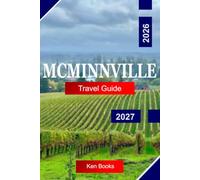 MCMINNVILLE Travel Guide 2026 - 2027: Explore Oregon USA with Wine Country Vineyards, Historic Downtown, Scenic Valleys, and Local Flavors