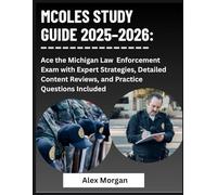 MCOLES Study Guide 2025-2026 : Ace the Michigan Law Enforcement Exam with Expert Strategies, Detailed Content Reviews, and Practice Questions Included