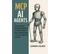 MCP AI Agents: The Practical 30-Day Roadmap to Build Autonomous Agents with Claude, LangChain, and n8n: 1 (MCP AI Agents - The Practical 30-Day Roadmap Series)