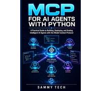 MCP FOR AI AGENTS WITH PYTHON: A Practical Guide to Building, Deploying, and Scaling Intelligent AI Agents with the Model Context Protocol