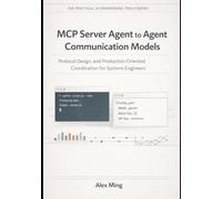 MCP Server Agent to Agent Communication Models: Protocol Design, and Production-Oriented Coordination for Systems Engineers: 2 (The Practical AI Engineering Tools Series)