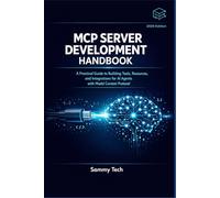 MCP SERVER DEVELOPMENT HANDBOOK: A Practical Guide to Building Tools, Resources, and Integrations for AI Agents with Model Context Protocol