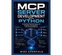 MCP Server Development with Python: Architecting Production Systems for AI Agents, Tool Integration, and Context Management