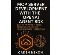 MCP Server Development with the OpenAI Agent SDK: Building Advanced AI Tools, Reasoning Pipelines, and Intelligent System Integrations (The MCP Engineering Blueprint Series)