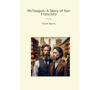 McTeague: A Story of San Francisco (Classic Books)