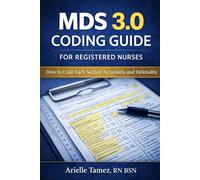 MDS 3.0 Coding Guide for Registered Nurses: How to Code Each Section Accurately and Defensibly (MDS 3.0 Series)