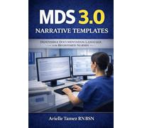 MDS 3.0 Narrative Templates for Registered Nurses: Defensible Documentation to Support Coding, Survey, and Audit Review (MDS 3.0 Series)