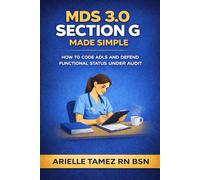 MDS 3.0 Section G Made Simple: How to Code ADLs Accurately, Resolve Documentation Conflicts, and Defend Functional Status (MDS 3.0 Series)