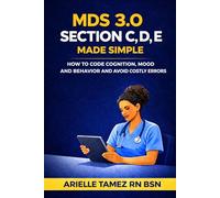 MDS 3.0 Sections C, D, and E Made Simple: How to Code Cognition, Mood, and Behavior Accurately and Avoid Costly Errors