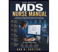 MDS Nurse Manual: Comprehensive Coverage of Resident Assessment, Accurate Coding, and Reimbursement Compliance in Post-Acute Care for Transitioning RNs