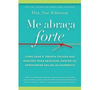 Me abraca forte. Como usar a Terapia Focada nas Emocoes para resgatar. manter ou aprofundar seu relacionamento (Em Portugues do Brasil)