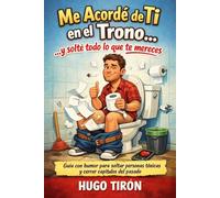 Me Acordé de Ti en el Trono...y solté todo lo que te mereces: Guía con humor para soltar personas tóxicas y cerrar capítulos del pasado