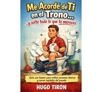 Me Acordé de Ti en el Trono...y solté todo lo que te mereces: Guía con humor para soltar personas tóxicas y cerrar capítulos del pasado