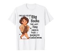 Me alegro de tener tetas grandes Lo último que necesito es gente Camiseta