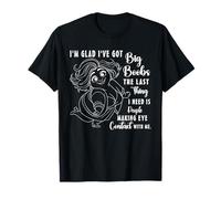 Me Alegro de Tener Tetas Grandes Lo último Que Necesito es Gente Camiseta