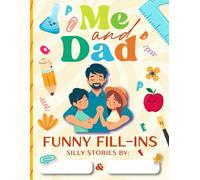Me and Dad Funny Fill-Ins: 35 Hilarious Stories for Dad and Kids to Fill In, Laugh, and Bond.
