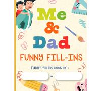 Me and Dad Funny Fill-Ins: Humorous Activity Book For Dad and Kids to Stay Connected. (Together Time: Fun & Bonding for Parents and Kids)