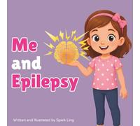 Me and Epilepsy: A Gentle Rhyming Picture Book About a Little Girl and Her Epilepsy and Seizures