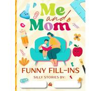 Me and Mom Funny Fill-Ins: 35 Hilarious Stories for Mom and Kids to Fill In, Laugh, and Bond.
