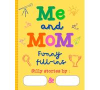 Me and Mom Funny Fill Ins: A Hilarious Fill In the Blank Activity Book for Mom and Kids to Laugh Learn and Creat Unforgettable Memories Together