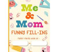 Me and Mom Funny Fill-Ins: Humorous Activity Book For Mom and Kids to Stay Connected. (Together Time: Fun & Bonding for Parents and Kids)