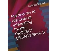 Me and my AI discussing interesting things PROJECT LEGACY Book 8