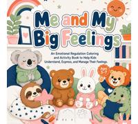 Me and My Big Feelings: An Emotional Regulation coloring and Activity Book to Help Kids Understand, Express, and Manage Their Feelings