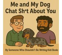 Me and My Dog chat Crap about You: By someone who shouldn't be writing kids books (The Chronicles of Camp Larry)