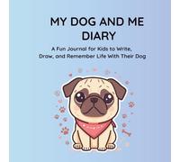 ME AND MY DOG DIARY: A Fun Journal for Kids to Write, Draw, and Remember Life With Their Dog (SCARLETT THE PUG ADVENTURES)