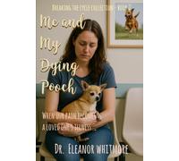 Me and My Dying Pooch: When our pain becomes a loved one’s illness (BREAKING THE CYCLE COLLECTION)
